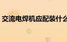 交流电焊机应配装什么保护器（交流电焊机）