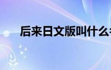 后来日文版叫什么名字（后来日文版）