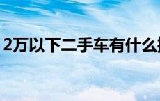 2万以下二手车有什么推荐（2万以下二手车）