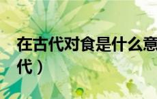 在古代对食是什么意思?（对食是什么意思古代）
