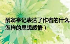 醉翁亭记表达了作者的什么思想感情（醉翁亭记表达了作者怎样的思想感情）