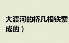 大渡河的桥几根铁索（大渡河铁索桥是怎样建成的）