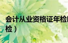 会计从业资格证年检时间（会计从业资格证年检）
