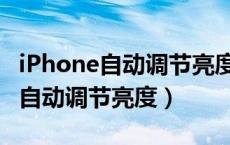 iPhone自动调节亮度总是自动打开（iphone自动调节亮度）