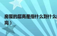 房屋的层高是指什么到什么的距离（层高是哪儿到哪儿得距离）
