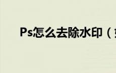 Ps怎么去除水印（如何用ps去除水印）