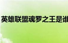 英雄联盟魂罗之王是谁（lol魄罗之王是什么）