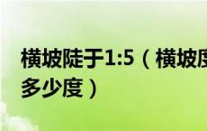 横坡陡于1:5（横坡度陡于1 5 什么意思 陡与多少度）