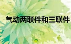 气动两联件和三联件（气动三联件是什么）