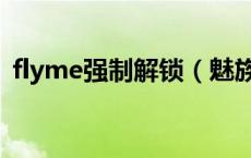 flyme强制解锁（魅族flyme强制解锁教程）
