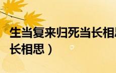生当复来归死当长相思歌曲（生当复来归死当长相思）