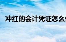 冲红的会计凭证怎么做（冲红凭证怎么做）