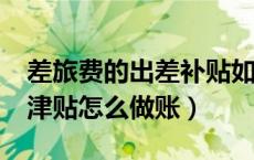 差旅费的出差补贴如何计算做账呢?（差旅费津贴怎么做账）