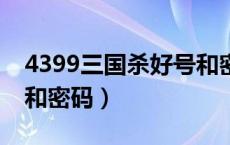 4399三国杀好号和密码4（4399三国杀好号和密码）