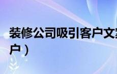 装修公司吸引客户文案（装修公司如何吸引客户）