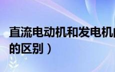 直流电动机和发电机的区别（电动机和发电机的区别）