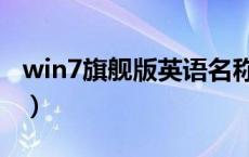 win7旗舰版英语名称（win7旗舰版英文名称）