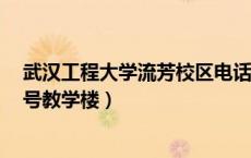 武汉工程大学流芳校区电话号码（武汉工程大学流芳校区4号教学楼）