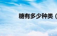 糖有多少种类（糖的所有种类）