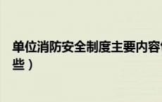 单位消防安全制度主要内容包括（单位消防安全制度包括哪些）