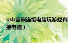 usb音响连接电脑玩游戏有时候没有声音（usb音响怎么连接电脑）