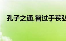孔子之通,智过于苌弘,勇服于孟贲（孟贲）