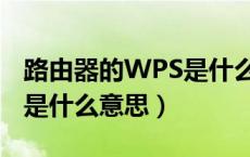 路由器的WPS是什么意思（无线路由器WPS是什么意思）