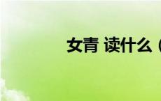 女青 读什么（女青读什么）
