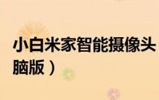 小白米家智能摄像头（米家小白智能摄像机电脑版）