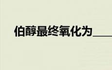伯醇最终氧化为____,仲醇氧化为（伯醇）