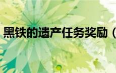 黑铁的遗产任务奖励（黑铁的遗产在哪里接）