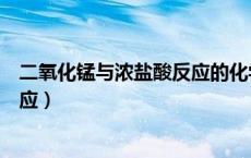 二氧化锰与浓盐酸反应的化学方程式（二氧化锰与浓盐酸反应）