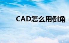 CAD怎么用倒角（cad倒角怎么用）