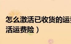怎么激活已收货的运费险（确认收货后怎么激活运费险）
