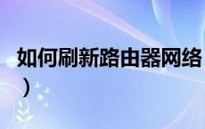 如何刷新路由器网络（如何重启路由器刷新ip）