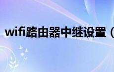 wifi路由器中继设置（wifi中继器怎么设置）