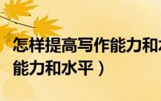 怎样提高写作能力和水平书籍（怎样提高写作能力和水平）