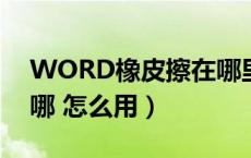 WORD橡皮擦在哪里（Word中的橡皮擦在哪 怎么用）