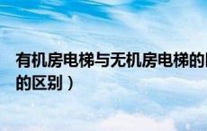 有机房电梯与无机房电梯的区别（无机房电梯和有机房电梯的区别）
