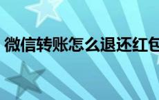微信转账怎么退还红包（微信转账怎么退还）