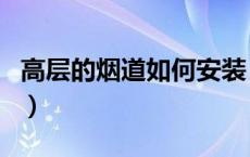 高层的烟道如何安装（建筑烟道是怎么安装的）