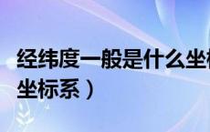 经纬度一般是什么坐标系（地球经纬度是什么坐标系）