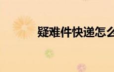 疑难件快递怎么处理（疑难件）
