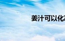 姜汁可以化冰吗（姜汁）