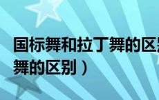 国标舞和拉丁舞的区别是什么（国标舞和拉丁舞的区别）
