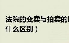 法院的变卖与拍卖的区别（法院拍卖和变卖有什么区别）