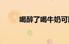 喝醉了喝牛奶可以解酒吗（喝醉）