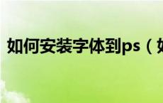 如何安装字体到ps（如何安装字体到word）