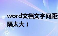 word文档文字间距过大（word文档文字间隔太大）