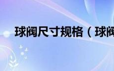 球阀尺寸规格（球阀规格型号表示方法）